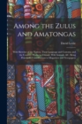 Among the Zulus and Amatongas : With Sketches of the Natives, Their Language and Customs; and the Country, Products, Climate, Wild Animals, &c. Being Principally Contributions to Magazines and Newspap - Book