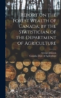 Report On the Forest Wealth of Canada, by the Statistician of the Department of Agriculture - Book