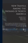 New Travels Among the Indians of North America : Being a Compilation, Taken Partly From the Communications Already Published, Of Lewis and Clark, to the President Of the United States, and Partly From - Book