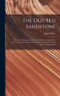 The Old Red Sandstone : Or, New Walks in an Old Field. to Which Is Appended a Series of Geological Papers, Read Before the Royal Physical Society of Edinburgh - Book