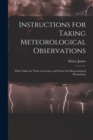 Instructions for Taking Meteorological Observations : With Tables for Their Correction, and Notes On Meteorological Phenomena - Book