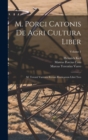 M. Porci Catonis De Agri Cultura Liber : M. Terenti Varronis Rerum Rusticarum Libri Tres; Volume 1 - Book