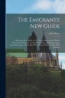 The Emigrants' New Guide : Shewing a Description of the United States and the British Possessions of Canada, As Regards Climate, Soil, Productions, Laws & Customs, and the Best Places Pointed Out to T - Book