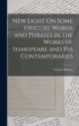 New Light On Some Obscure Words and Phrases in the Works of Shakspeare and His Contemporaries - Book