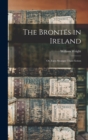 The Brontes in Ireland : Or, Facts Stranger Than Fiction - Book