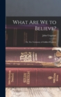 What are we to Believe? : Or, The Testimony of Fulfilled Prophecy - Book