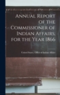 Annual Report of the Commissioner of Indian Affairs, for the Year 1866 - Book