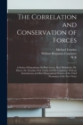 The Correlation and Conservation of Forces : A Series of Expositions, by Prof. Grove, Prof. Helmholtz, Dr. Mayer, Dr. Faraday, Prof. Liebig and Dr. Carpenter. With an Introduction and Brief Biographic - Book