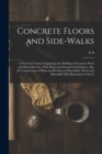 Concrete Floors and Side-walks; a Practical Treatise Explaining the Molding of Concrete Floor and Sidewalk Units, With Plain and Ornamental Surfaces, Also the Construction of Plain and Reinforced Mono - Book