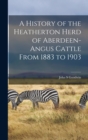 A History of the Heatherton Herd of Aberdeen-Angus Cattle From 1883 to 1903 - Book