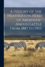 A History of the Heatherton Herd of Aberdeen-Angus Cattle From 1883 to 1903 - Book