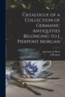 Catalogue of a Collection of Germanic Antiquities Belonging to J. Pierpont Morgan - Book