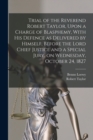 Trial of the Reverend Robert Taylor, Upon a Charge of Blasphemy, With his Defence as Delivered by Himself, Before the Lord Chief Justice and a Special Jury, on Wednesday, October 24, 1827 - Book