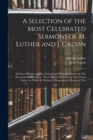 A Selection of the Most Celebrated Sermons of M. Luther and J. Calvin : Eminent Ministers of The Gospel, and Principal Leaders in The Protestant Reformation. (Never Before Published in The United Stat - Book