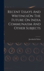 Recent Essays And WritingsOn The Future On India Communaism And Other Subjects - Book