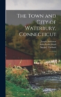 The Town and City of Waterbury, Connecticut : 3 - Book