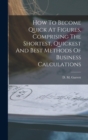 How To Become Quick At Figures, Comprising The Shortest, Quickest And Best Methods Of Business Calculations - Book
