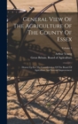 General View Of The Agriculture Of The County Of Essex : Drawn Up For The Consideration Of The Board Of Agriculture And Internal Improvement; Volume 1 - Book