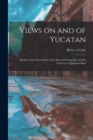 Views on and of Yucatan : Besides Notes Upon Parts of the State of Campeche and the Territory of Quintana Roo - Book