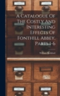 A Catalogue Of The Costly And Interesting Effects Of Fonthill Abbey, Parts 1-6 - Book