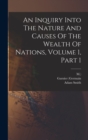 An Inquiry Into The Nature And Causes Of The Wealth Of Nations, Volume 1, Part 1 - Book