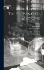 The Elements Of Medicine : In Two Volumes; Volume 1 - Book