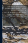 Report On Geological Surveys And Explorations In The Counties Of Guysborough, Antigonish, Pictou And Colchester, And Halifax, Nova Scotia - Book