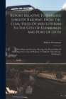Report Relative To Various Lines Of Railway, From The Coal-field Of Mid-lothian To The City Of Edinburgh And Port Of Leith : With Plans And Sections, Showing The Practicability Of Extending These Line - Book