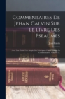 Commentaires De Jehan Calvin Sur Le Livre Des Pseaumes : Avec Une Table Fort Ample Des Principaux Points Traittez Es Commentaires, Volume 1... - Book