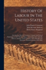 History Of Labour In The United States : Introduction, By J. R. Commons. Colonial And Federal Beginnings (to 1827) By D. J. Saposs. Citizenship (1827-1833) By Helen L. Sumner. Trade Unionism (1833-183 - Book