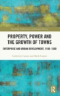 Property, Power and the Growth of Towns : Enterprise and Urban Development,1100-1500 - Book