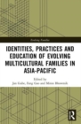 Identities, Practices and Education of Evolving Multicultural Families in Asia-Pacific - Book