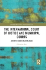 The International Court of Justice and Municipal Courts : An Inter-Judicial Dialogue - Book
