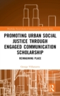 Promoting Urban Social Justice through Engaged Communication Scholarship : Reimagining Place - Book
