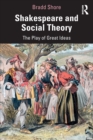 Shakespeare and Social Theory : The Play of Great Ideas - Book
