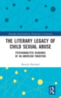 The Literary Legacy of Child Sexual Abuse : Psychoanalytic Readings of an American Tradition - Book
