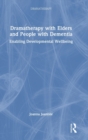 Dramatherapy with Elders and People with Dementia : Enabling Developmental Wellbeing - Book