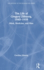 The Life of Gregory Zilboorg, 1940-1959 : Mind, Medicine, and Man - Book