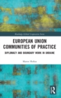 European Union Communities of Practice : Diplomacy and Boundary Work in Ukraine - Book