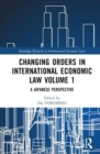 Changing Orders in International Economic Law Volume 1 : A Japanese Perspective - Book