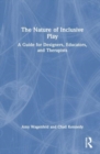 The Nature of Inclusive Play : A Guide for Designers, Educators, and Therapists - Book