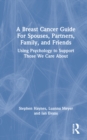A Breast Cancer Guide for Spouses, Partners, Friends, and Family : Using Psychology to Support Those We Care About - Book