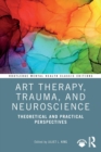 Art Therapy, Trauma, and Neuroscience : Theoretical and Practical Perspectives - Book