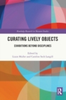 Curating Lively Objects : Exhibitions Beyond Disciplines - Book