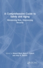 A Comprehensive Guide to Safety and Aging : Minimizing Risk, Maximizing Security - Book