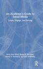 An Academic's Guide to Social Media : Learn, Engage, and Belong - Book