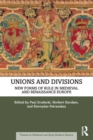 Unions and Divisions : New Forms of Rule in Medieval and Renaissance Europe - Book