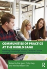 Communities of Practice at the World Bank : Breaking Knowledge Silos to Catalyze Culture Change and Organizational Transformation - Book