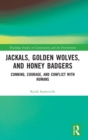 Jackals, Golden Wolves, and Honey Badgers : Cunning, Courage, and Conflict with Humans - Book