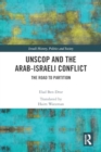 UNSCOP and the Arab-Israeli Conflict : The Road to Partition - Book